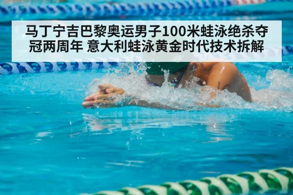 马丁宁吉巴黎奥运男子100米蛙泳绝杀夺冠两周年 意大利蛙泳黄金时代技术拆解（jiuyou game）