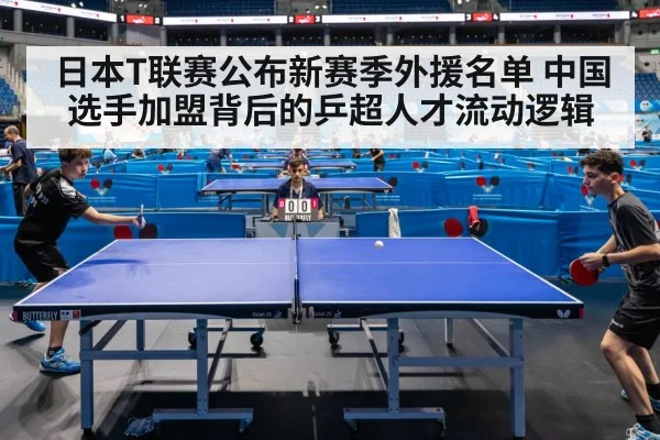 日本T联赛公布新赛季外援名单 中国选手加盟背后的乒超人才流动逻辑(jiuyou game)