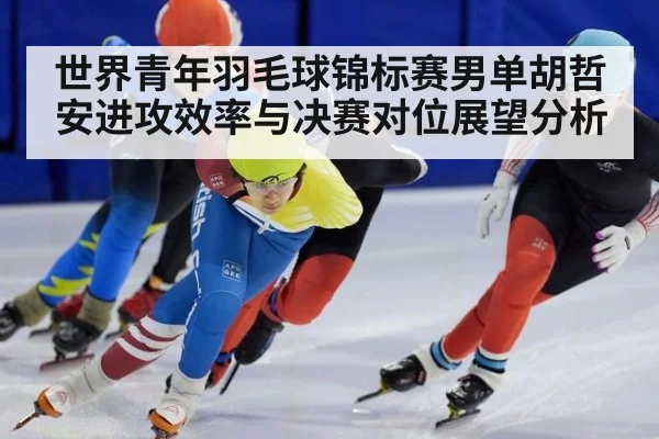 世界青年羽毛球锦标赛男单胡哲安进攻效率与决赛对位展望分析 | nine game